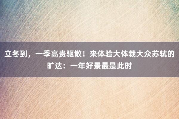 立冬到，一季高贵驱散！来体验大体裁大众苏轼的旷达：一年好景最是此时